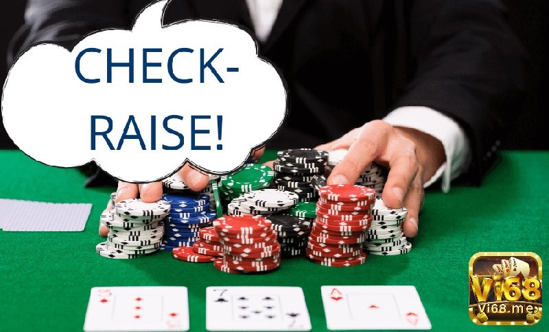 Cùng vi68 tìm hiểu chi tiết về check raise trong poker nhé